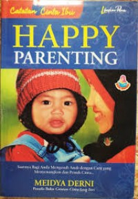 Image of Happy Parenting ; saatnya bagi anda mengasuh anak dengan cara yang menyenangkan dan penuh cinta